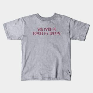 You made me forget my dreams, burgundy Kids T-Shirt